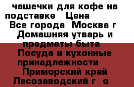 чашечки для кофе на подставке › Цена ­ 1 000 - Все города, Москва г. Домашняя утварь и предметы быта » Посуда и кухонные принадлежности   . Приморский край,Лесозаводский г. о. 